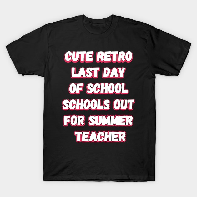 Cute Retro Last Day Of School Schools Out For Summer Teacher T-Shirt by YourSelf101